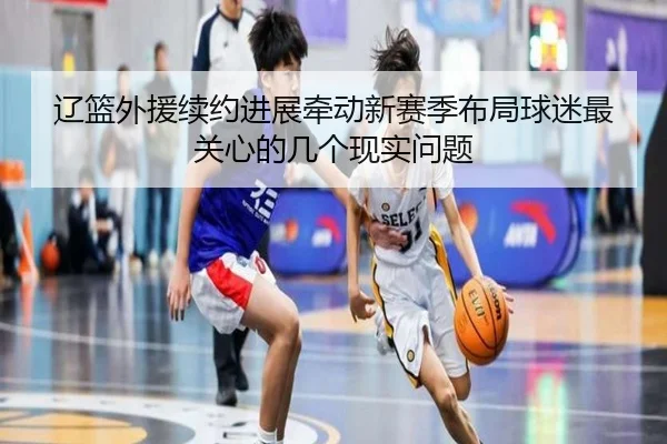 liao-lan-wai-yuan-xu-yue-jin-zhan-qian-dong-xin-sai-ji-bu-ju-qiu-mi-zui-guan-xin-de-ji-ge-xian-shi-wen-ti-2-792.jpg