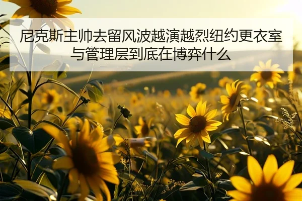 尼克斯主帅去留风波越演越烈纽约更衣室与管理层到底在博弈什么